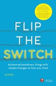 Flip the Switch: Achieve Extraordinary Things with Simple Changes to How You Think